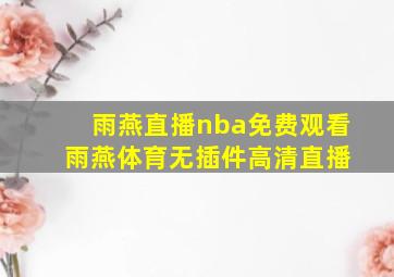 雨燕直播nba免费观看 雨燕体育无插件高清直播